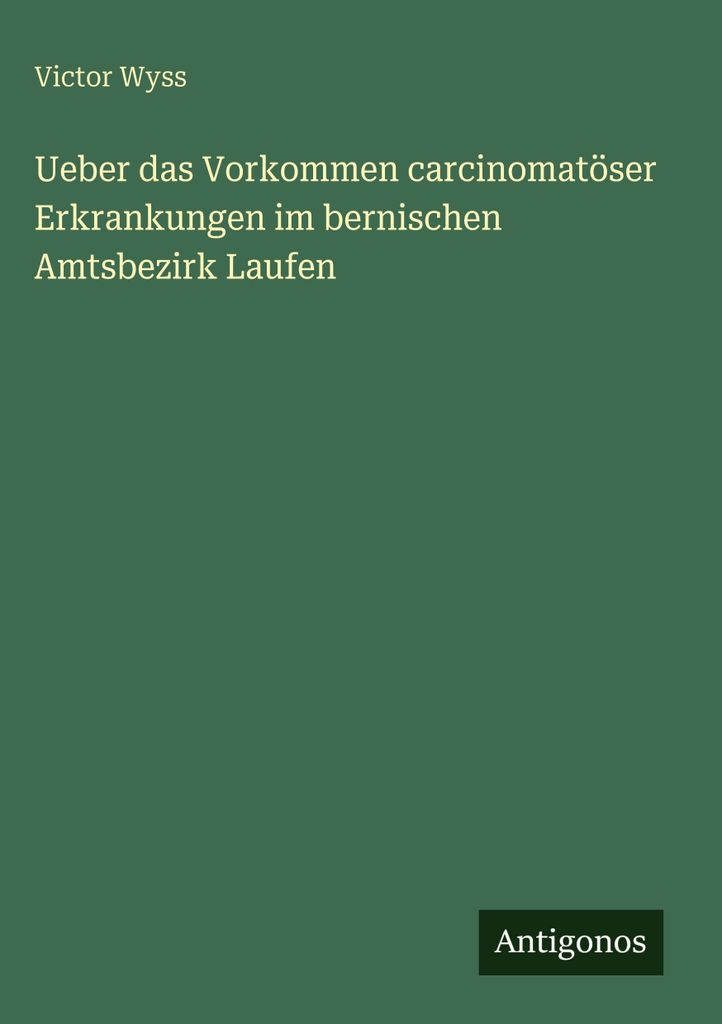 Ueber das Vorkommen carcinomatöser Erkrankungen im bernischen Amtsbezirk Laufen