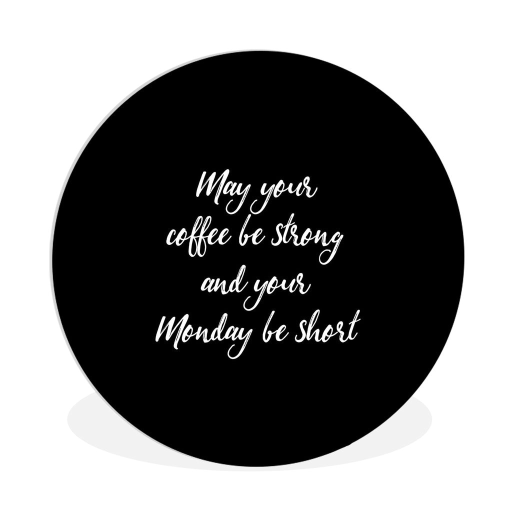 MuchoWow Rundes Wandbild - Runde Bilder Möge dein Kaffee stark und dein Montag kurz sein - Kaffee - Montag - Zitate - Sprichwörter Ø 90 cm Kre...