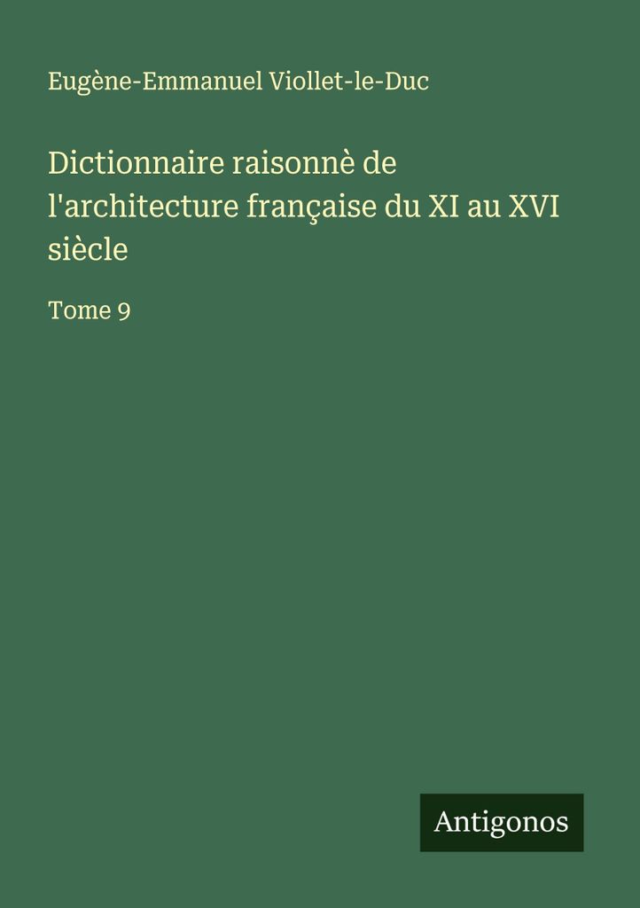 Dictionnaire raisonnè de l'architecture française du XI au XVI siècle (Wörterbuch der französischen Architektur vom 11. bis zum 16. Jahrhundert)