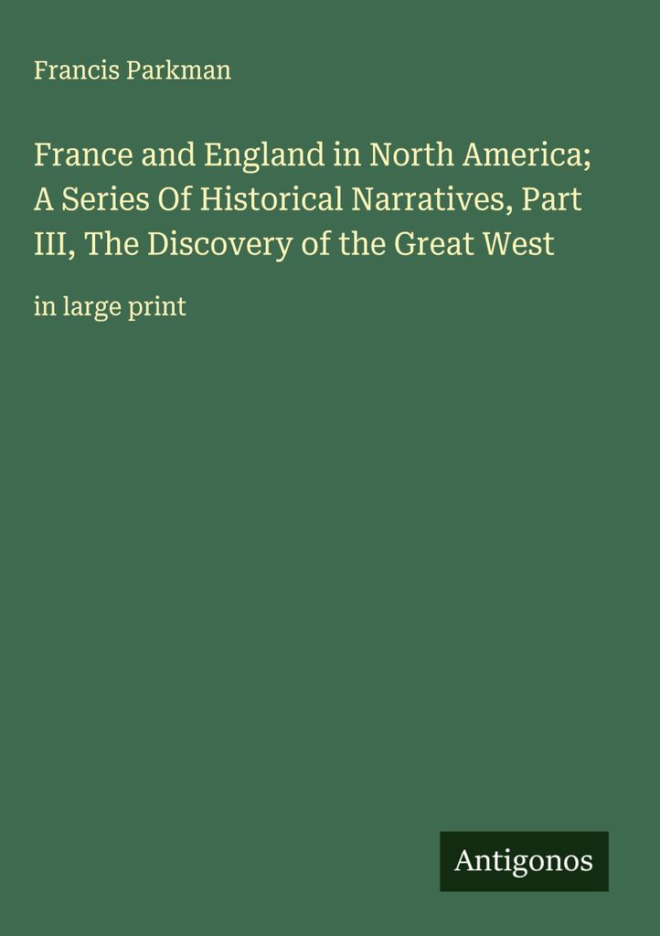 Frankreich und England in Nordamerika Eine Reihe historischer Erzählungen, Teil III, Die Entdeckung des großen Westens