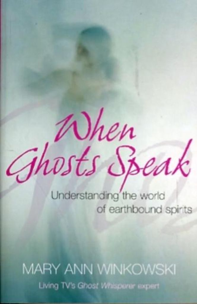 When Ghosts Speak: Understanding the world of earthbound spirits, Ann Winkowski,