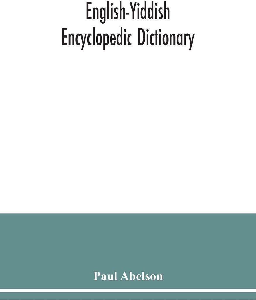 English-Yiddish encyclopedic dictionary; a complete lexicon and work of reference in all departments of knowledge. Prepared under the editorship of...