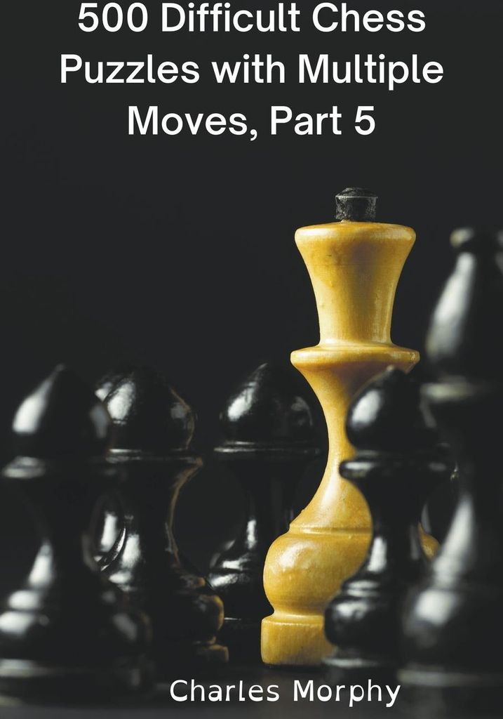 500 Difficult Chess Puzzles with Multiple Moves, Part 5