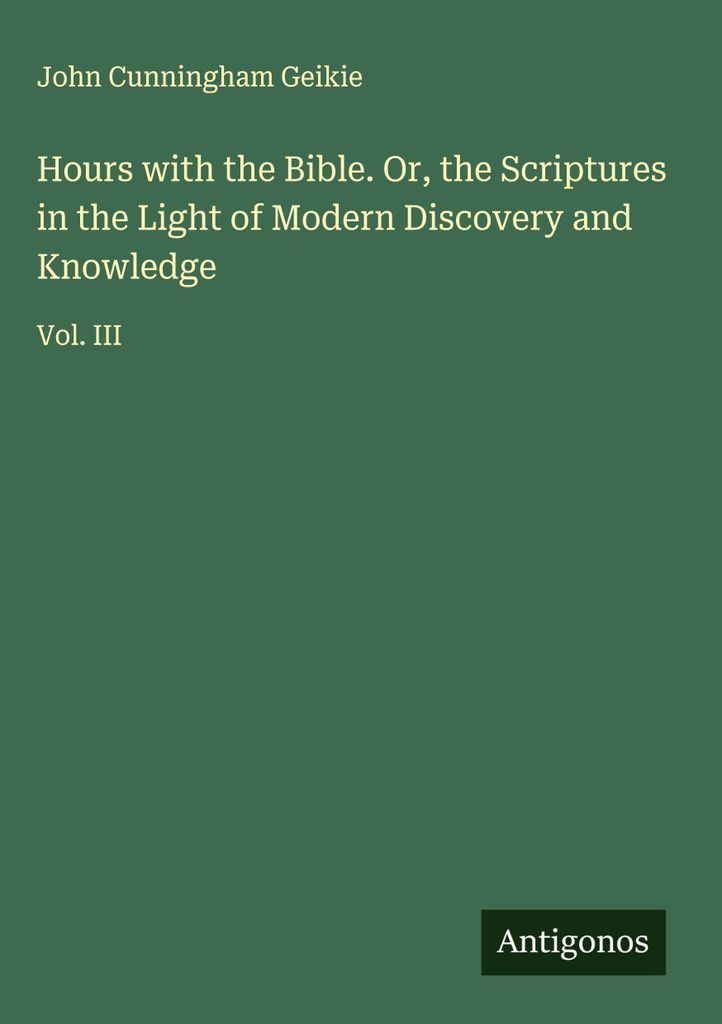 Stunden mit der Bibel. Oder: Die Heilige Schrift im Licht moderner Entdeckungen und Erkenntnisse