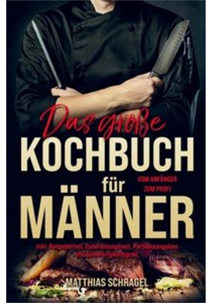Das große Kochbuch für Männer vom Anfänger zum Profi!
