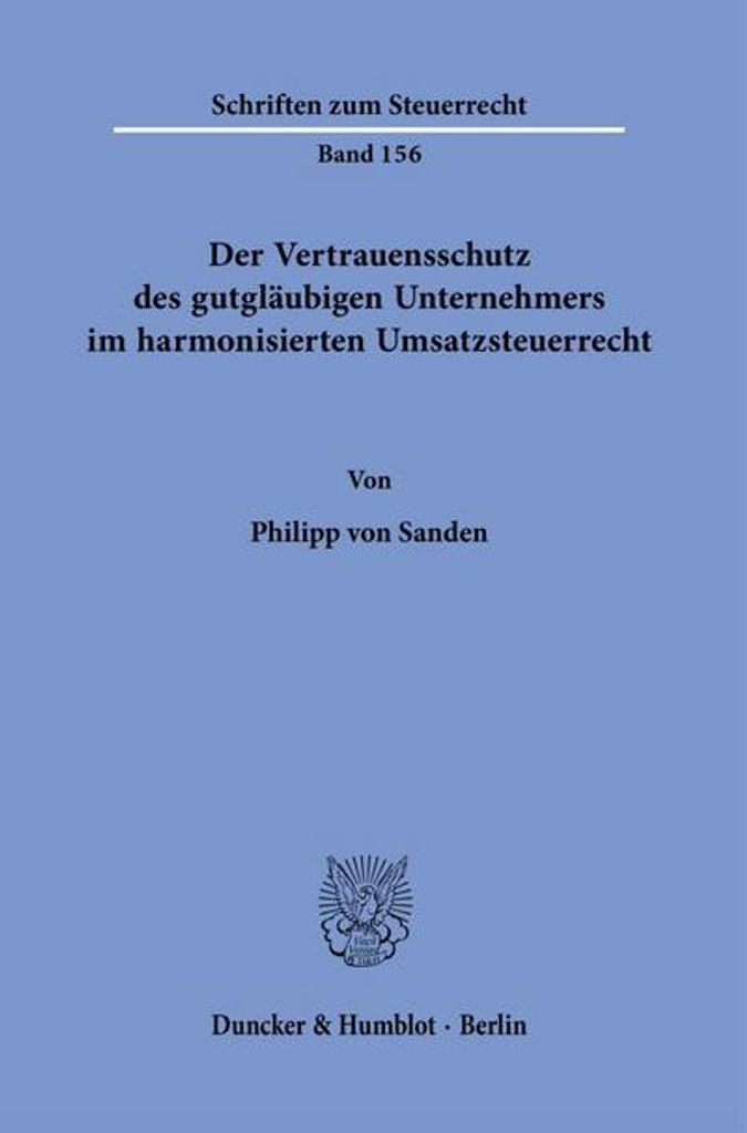 Der Vertrauensschutz des gutgläubigen Unternehmers im harmonisierten Umsatzsteuerrecht.