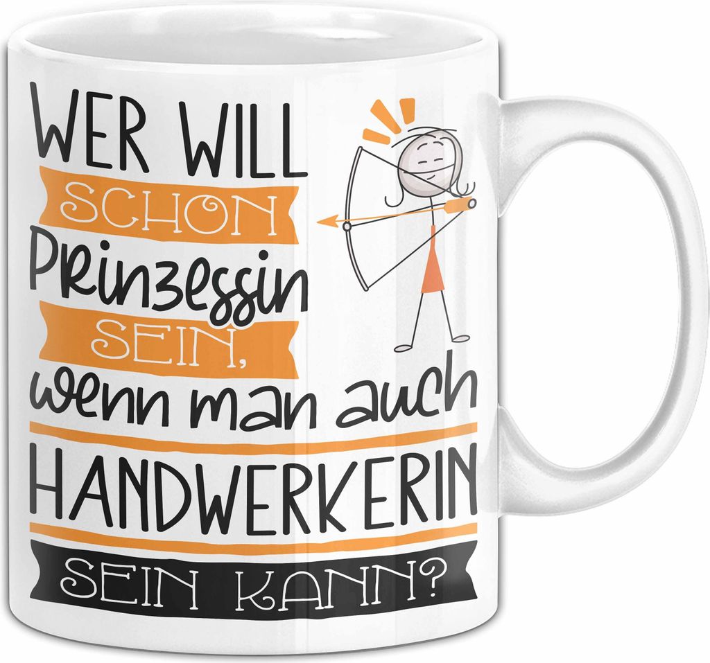 Handwerkerin Tasse Geschenk Spruch Wer Will Schon Prinzessin Sein Wenn Man Auch Handwerkerin Sein Kann (Weiß)