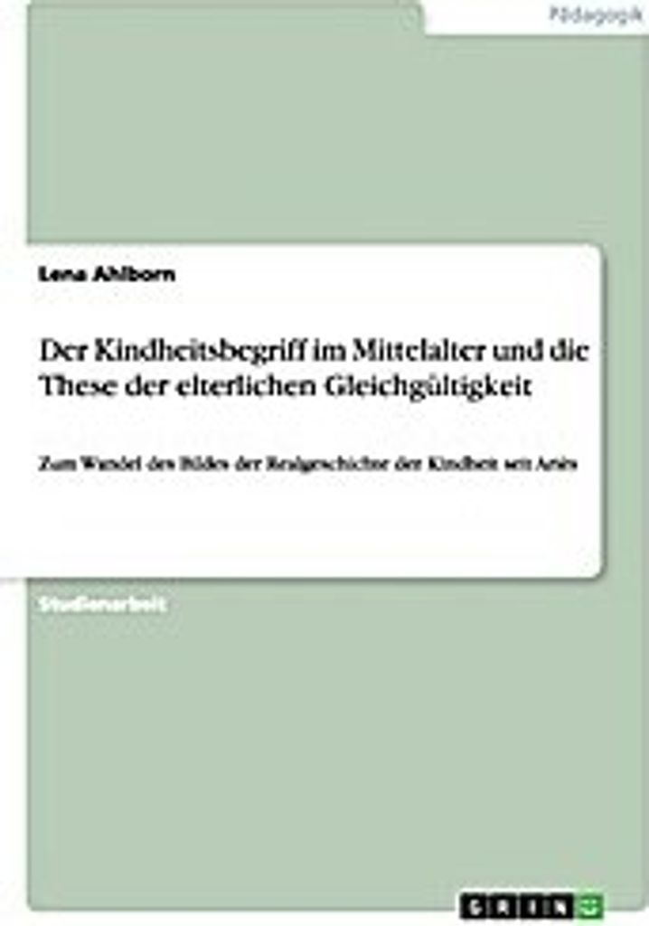 Der Kindheitsbegriff im Mittelalter und die These der elterlichen Gleichgültigkeit