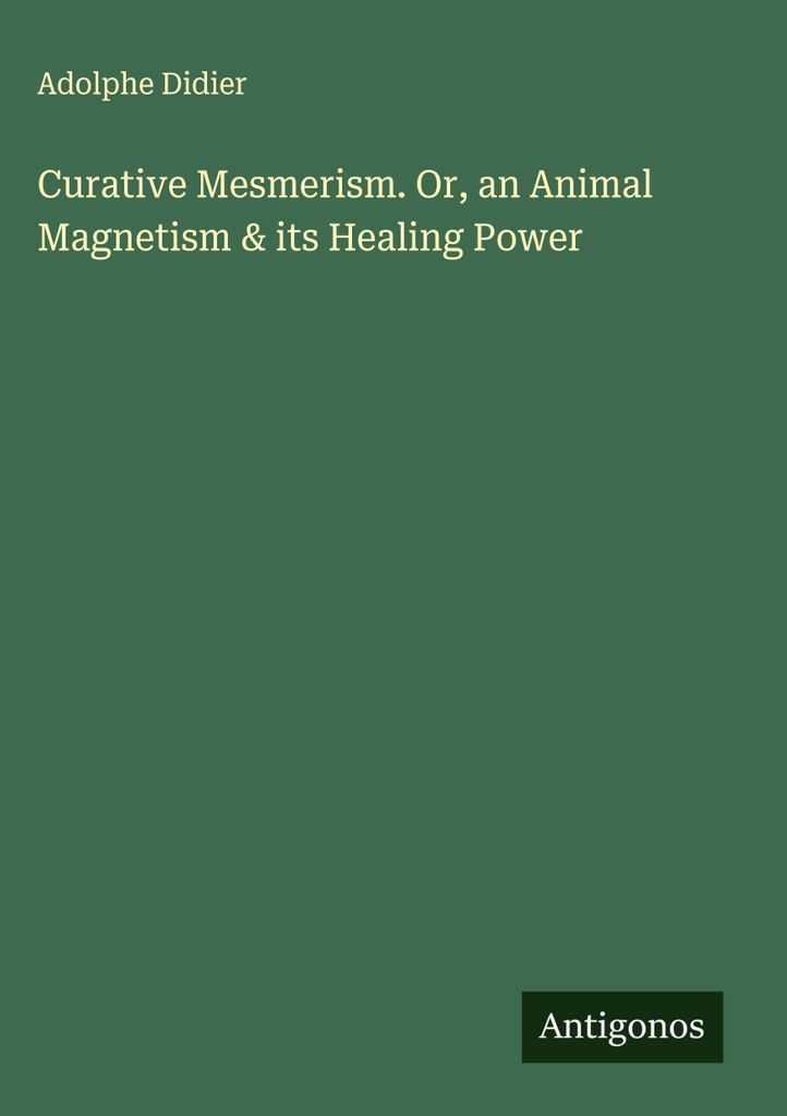 Curative Mesmerism. Or, an Animal Magnetism & its Healing Power