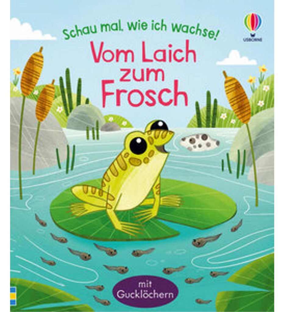 Schau mal, wie ich wachse! Vom Laich zum Frosch