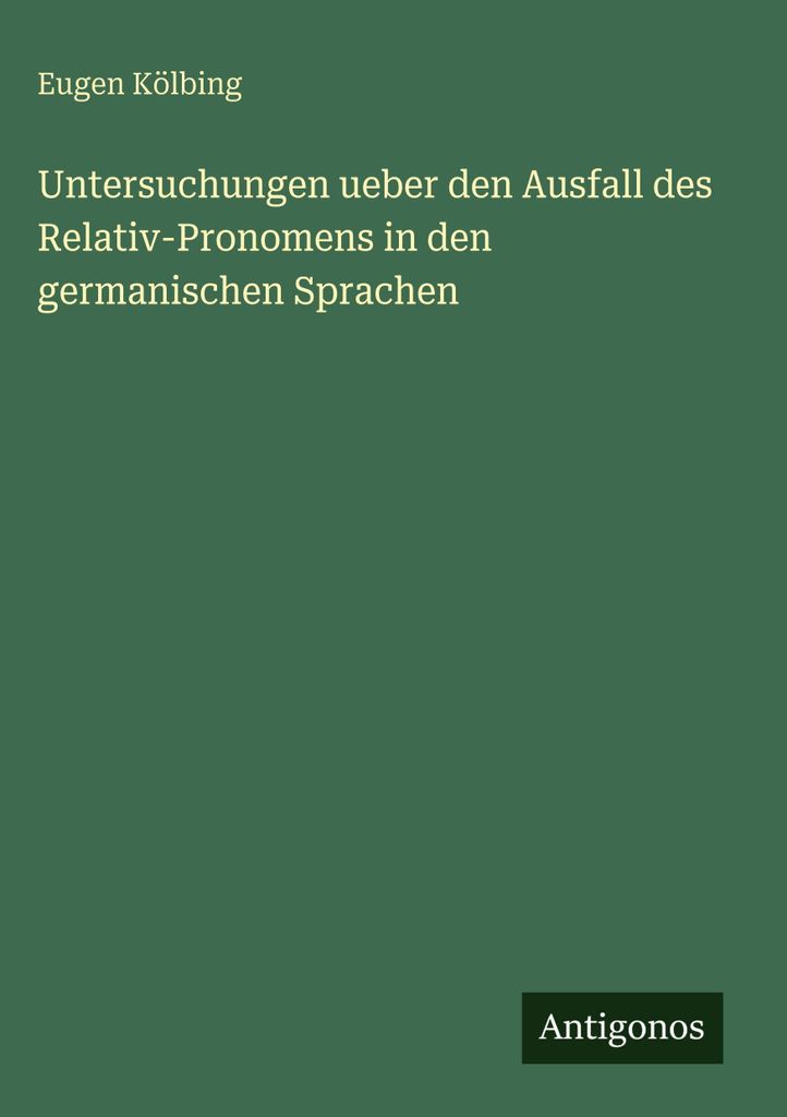 Untersuchungen ueber den Ausfall des Relativ-Pronomens in den germanischen Sprachen