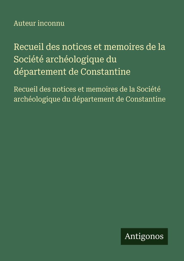 Recueil des notices et memoires de la Société archéologique du département de Constantine (Sammlung der Mitteilungen und Memoiren der archäolo...