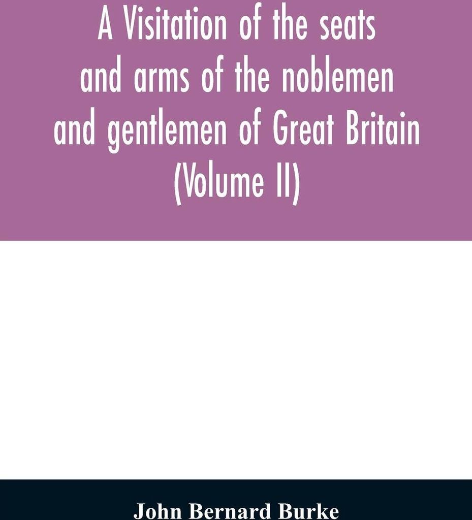 A visitation of the seats and arms of the noblemen and gentlemen of Great Britain (Volume II)