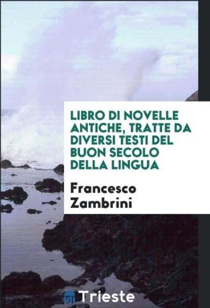 Libro di novelle antiche, tratte da diversi testi del buon secolo della lingua