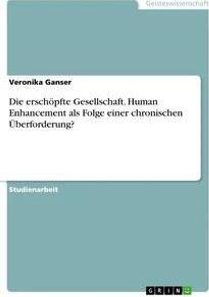 Die erschöpfte Gesellschaft. Human Enhancement als Folge einer chronischen Überforderung?