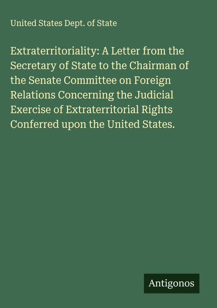 Extraterritoriality: A Letter from the Secretary of State to the Chairman of the Senate Committee on Foreign Relations Concerning the Judicial Exer...