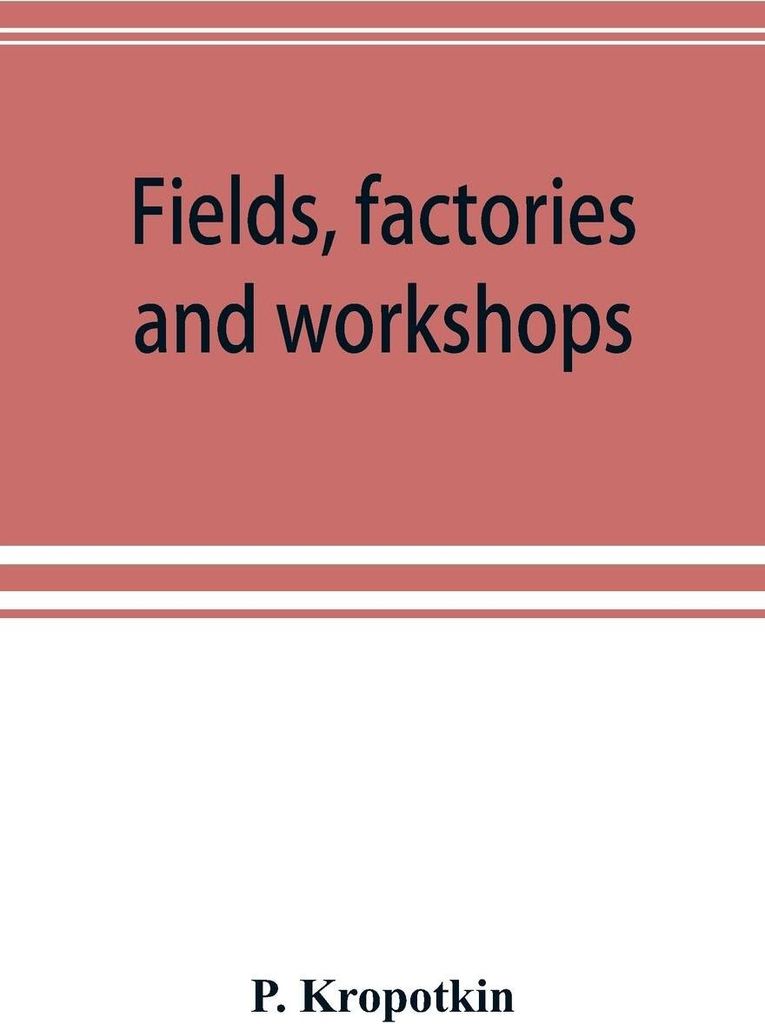 Fields, factories and workshops; or, Industry combined with agriculture and brain work with manual work