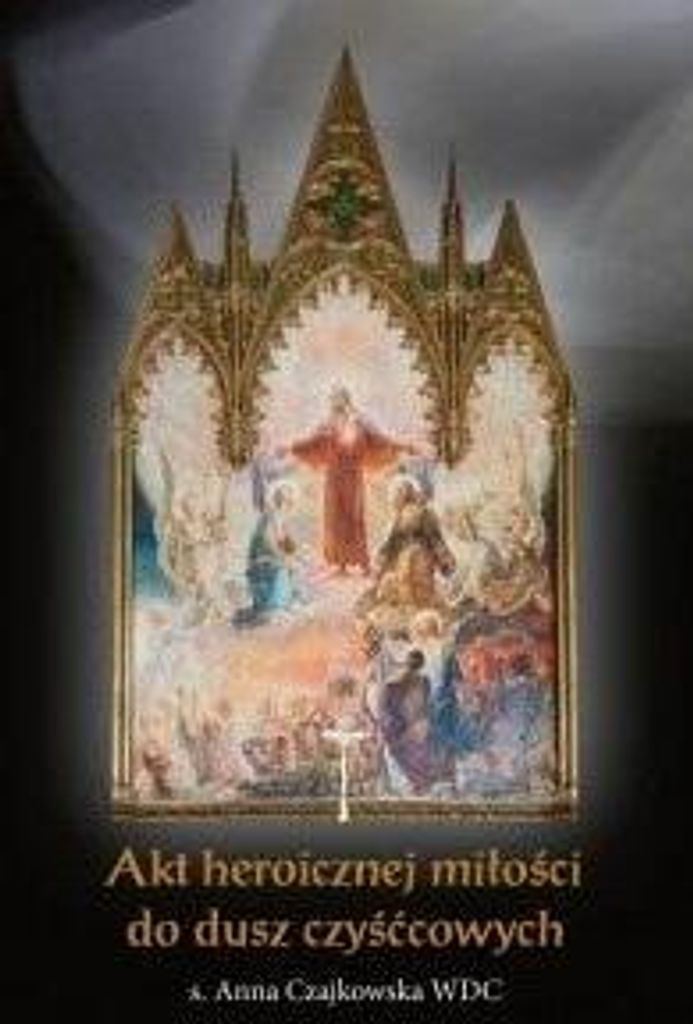 Akt heroicznej miłości do dusz czyśćcowych - Anna Czajkowska (Literatur, Religion auf Polnisch)