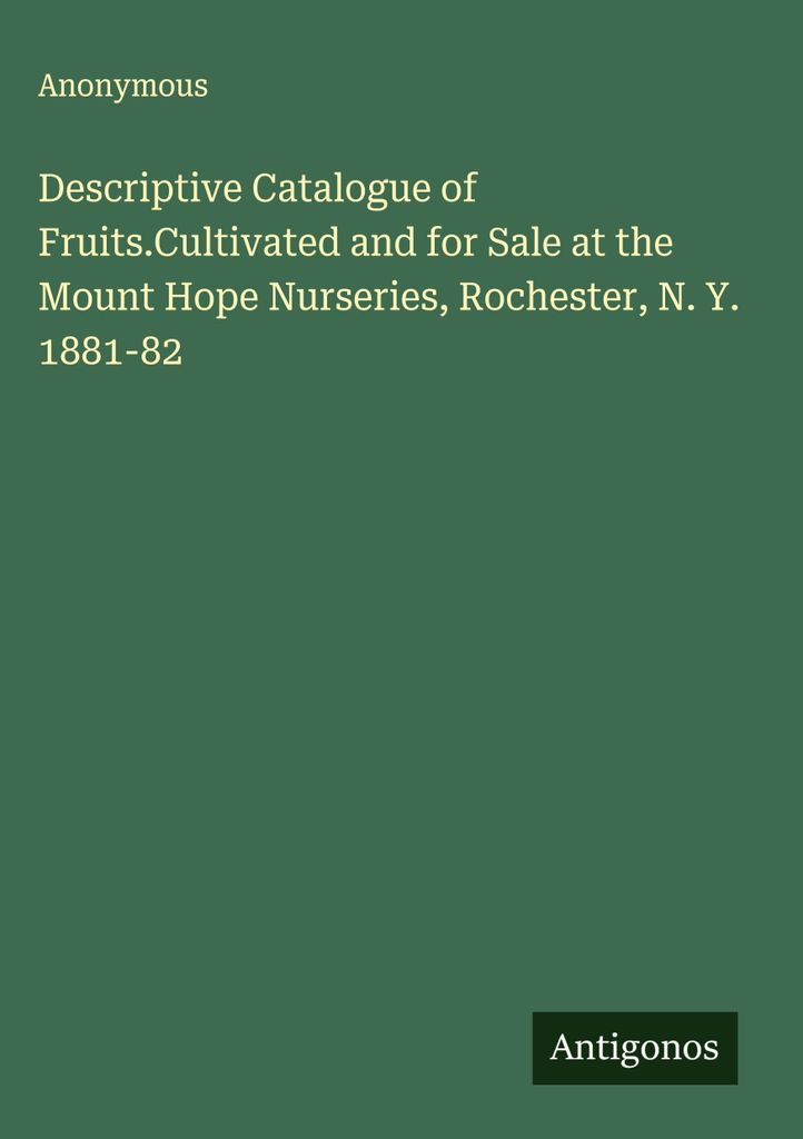 Descriptive Catalogue of Fruits.Cultivated and forat the Mount Hope Nurseries, Rochester, N. Y. 1881-82