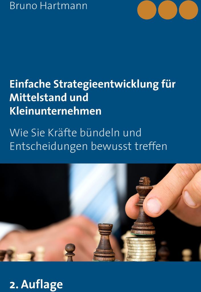 Einfache Strategieentwicklung für Mittelstand und Kleinunternehmen: Wie Sie Kräfte bündeln und Entscheidungen bewusst treffen