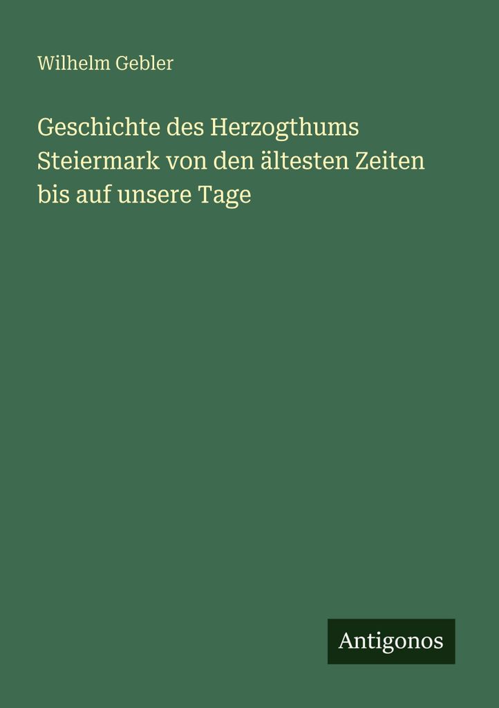 Geschichte des Herzogthums Steiermark von den ältesten Zeiten bis auf unsere Tage