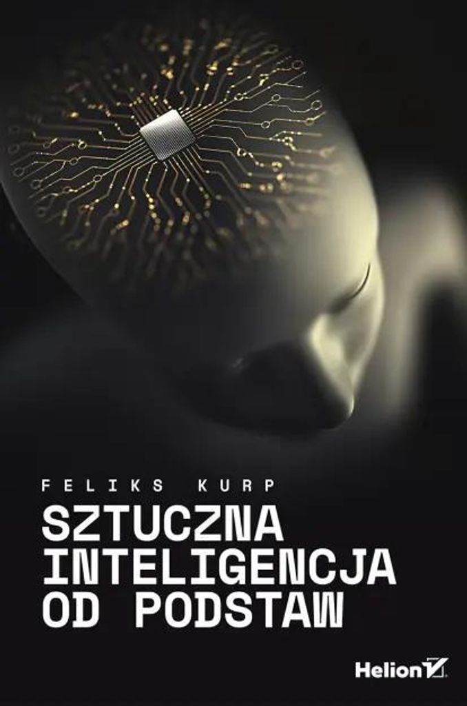 Sztuczna inteligencja od podstaw - Kompendium wiedzy Helion 2023