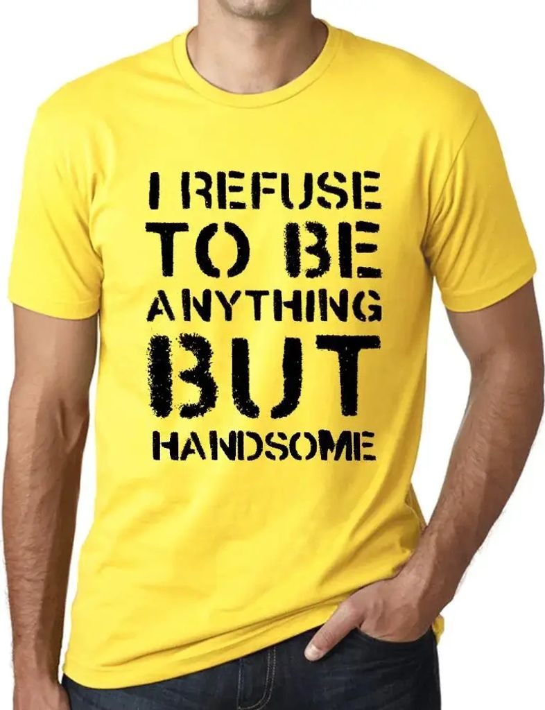 Herren Grafik T-Shirt Ich weigere mich etwas anderes als gut aussehend zu sein – I Refuse To Be Anything But Handsome – Öko-Verantwortlich Vin...
