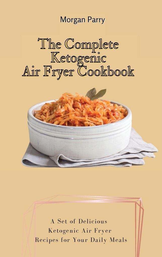 The Complete Ketogenic Air Fryer Cookbook