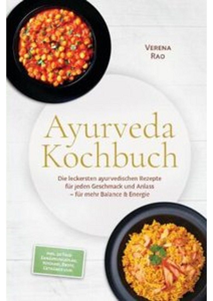 Ayurveda Kochbuch: Die leckersten ayurvedischen Rezepte für jeden Geschmack und Anlass - für mehr Balance & Energie - in