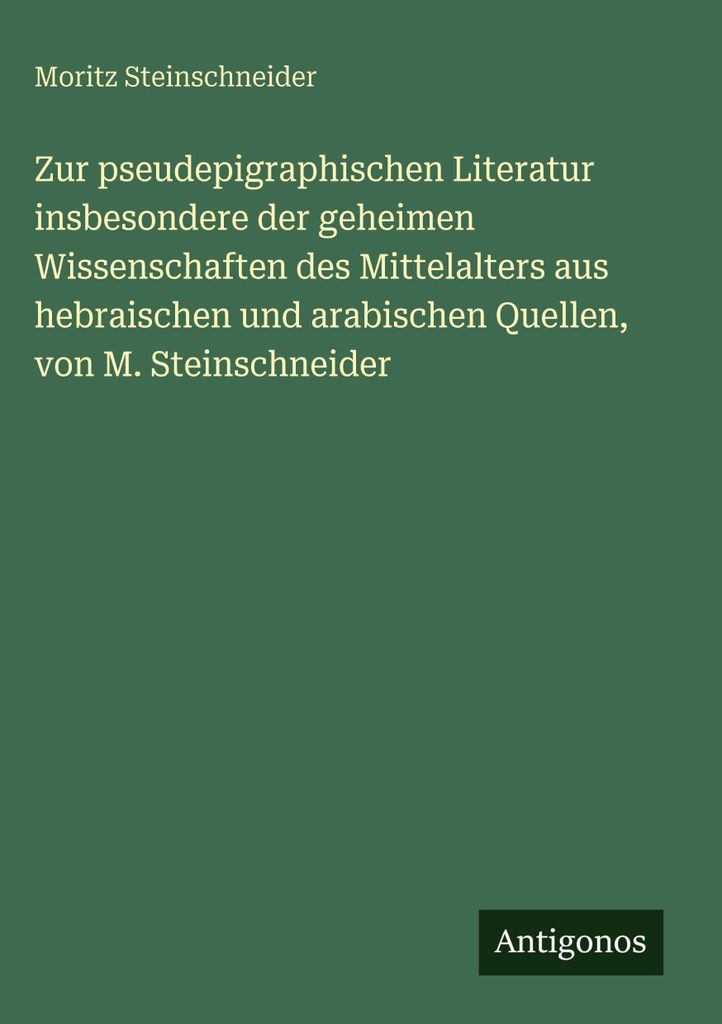Zur pseudepigraphischen Literatur insbesondere der geheimen Wissenschaften des Mittelalters aus hebraischen und arabischen Quellen, von M. Steinsch...