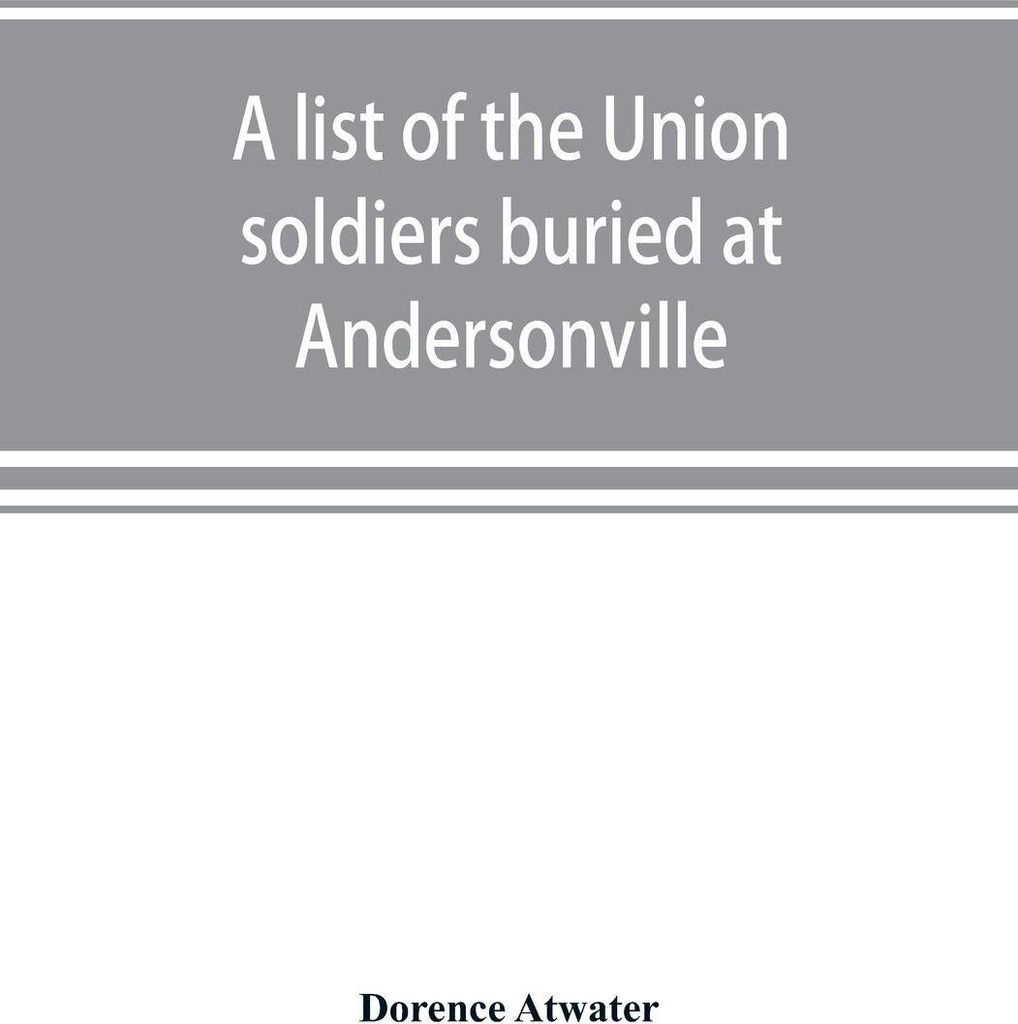 A list of the Union soldiers buried at Andersonville