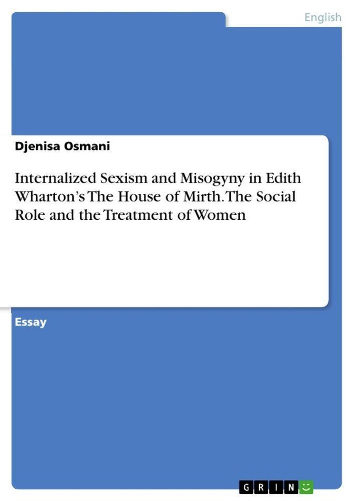 Internalized Sexism and Misogyny in Edith Wharton's The House of Mirth. The Social Role and the Treatment of Women