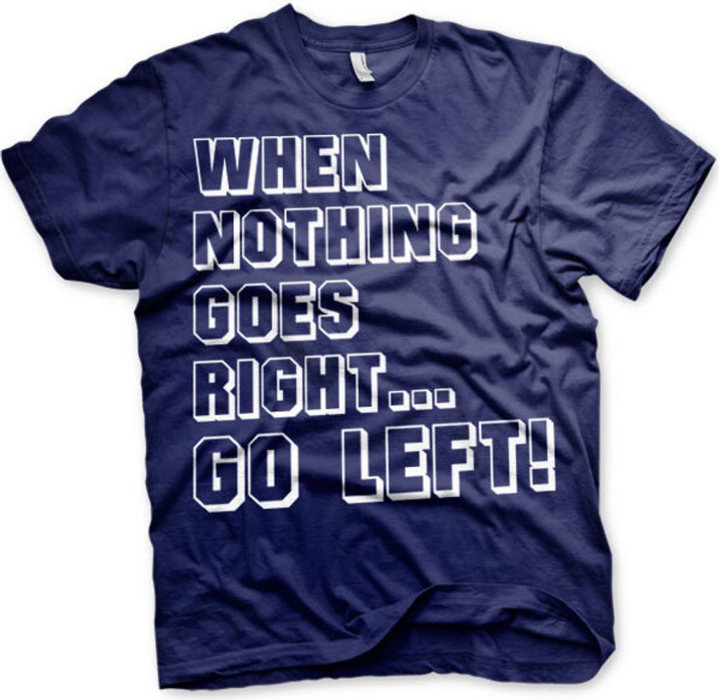 When Nothing Goes Right... Go Left! T-Shirt - Medium - Navy
