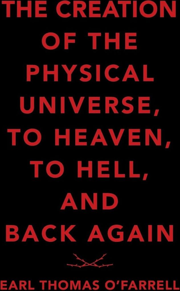 The Creation of the Physical Universe, to Heaven, to Hell, and Back Again