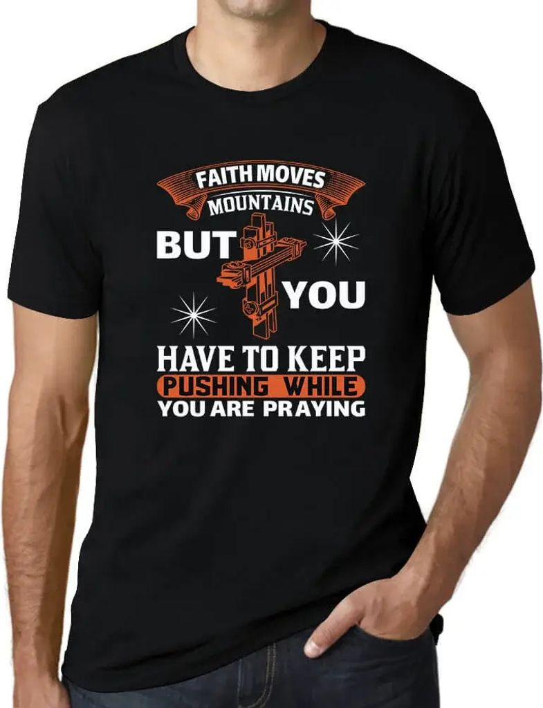 Herren Grafik T-Shirt Der Glaube versetzt Berge aber man muss sich weiter anstrengen – Faith Moves Mountains But You Have To Keep Pushing