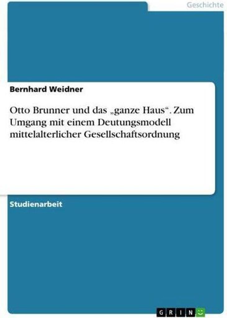 Otto Brunner und das ¿ganze Haus¿. Zum Umgang mit einem Deutungsmodell mittelalterlicher Gesellschaftsordnung