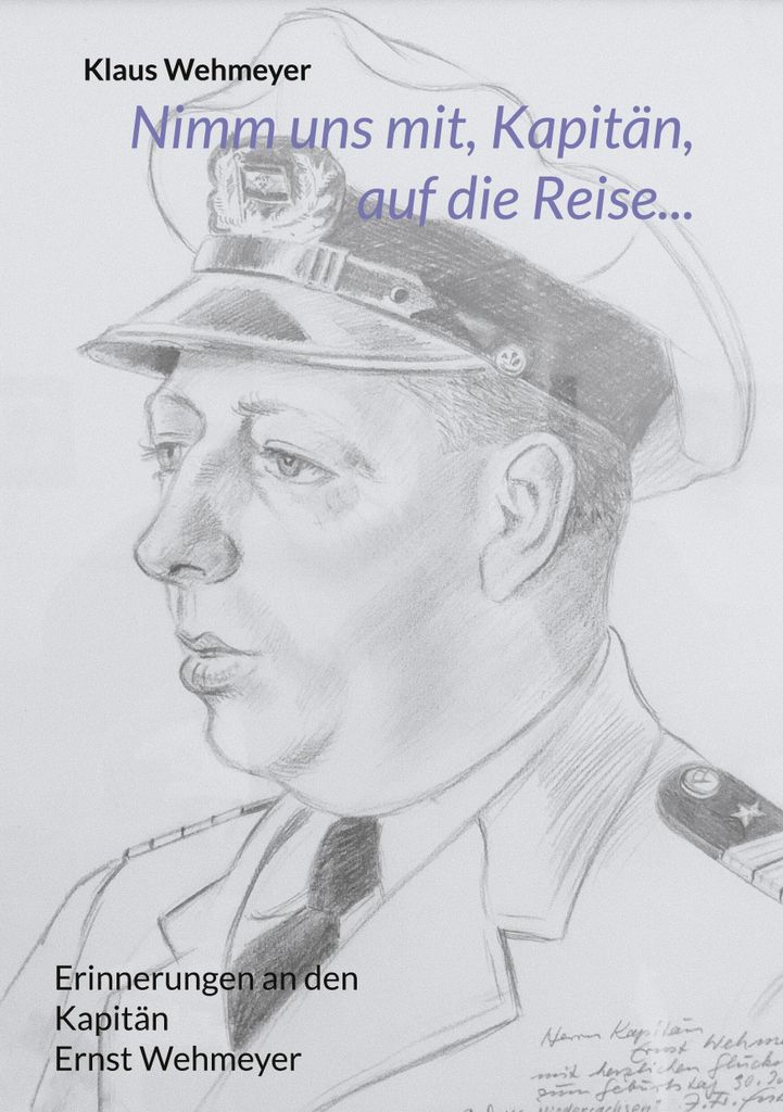 Nimm uns mit, Kapitän, auf die Reise...: Erinnerungen an den Kapitän Ernst Wehmeyer