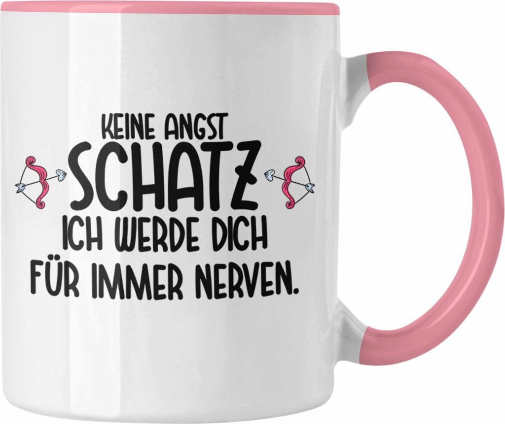 Trendation - Tasse für Freund Freundin Liebe Spruch Geschenk Valentinstag Keine Angst Schatz Ich Werde Dich Für Immer Nerven (Rosa)