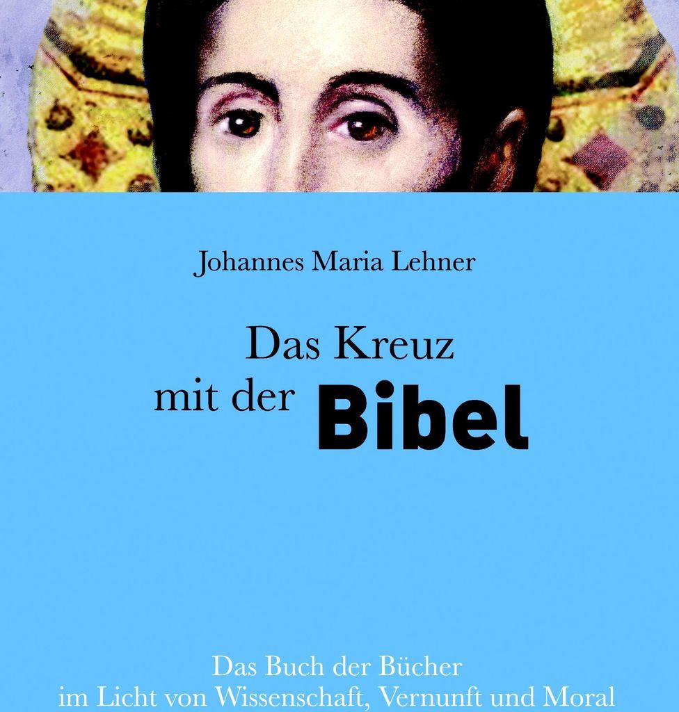 Das Kreuz mit der Bibel: Das Buch der Bücher im Licht von Wissenschaft, Vernunft und Moral