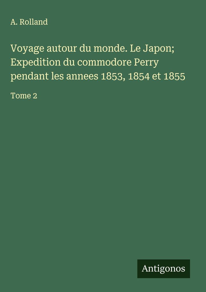 Reise um die Welt. Japan Commodore Perrys Expedition in den Jahren 1853, 1854 und 1855
