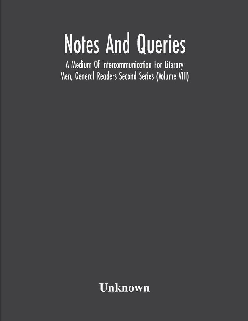 Notes And Queries; A Medium Of Intercommunication For Literary Men, General Readers Second Series (Volume Viii)