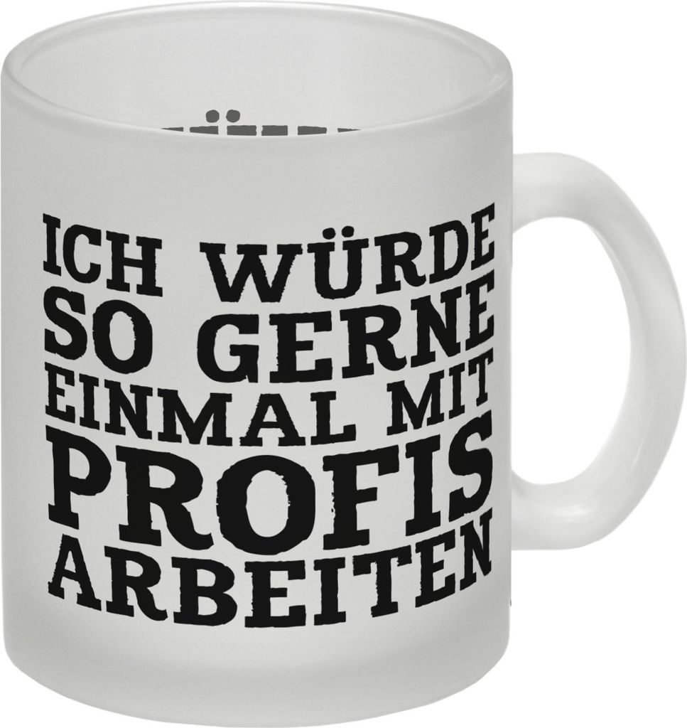 Ich würde so gerne ein mal mit Profis arbeiten Glas Tasse
