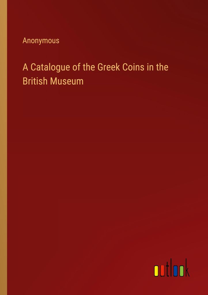 A Catalogue of the Greek Coins in the British Museum