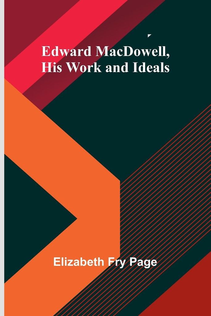 Edward Macdowell, His Work And Ideals