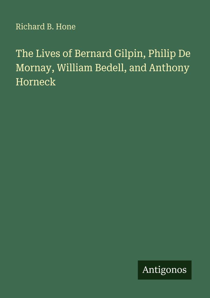 The Lives of Bernard Gilpin, Philip De Mornay, William Bedell, and Anthony Horneck