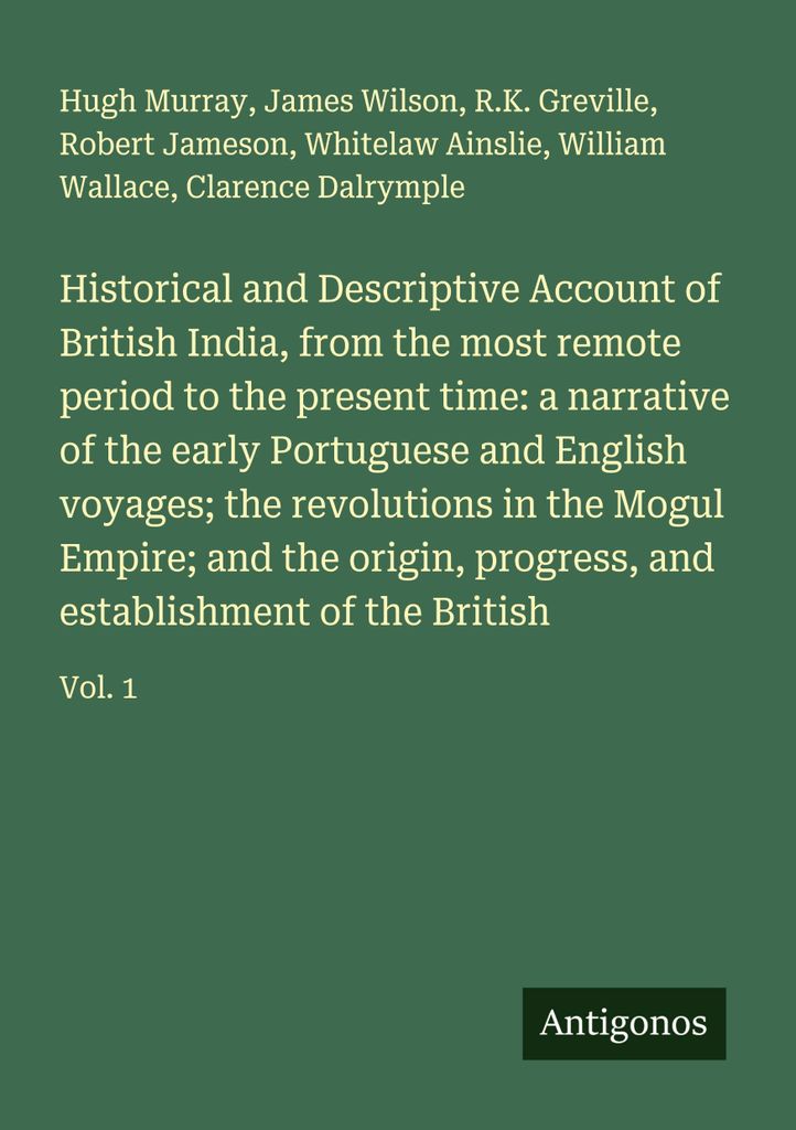 Historischer und beschreibender Bericht über Britisch-Indien von den ältesten Zeiten bis zur Gegenwart: ein Bericht über die frühen portugiesis...