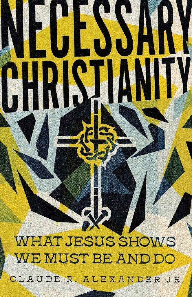 Notwendiges Christentum - Was Jesus uns zeigt, was wir sein und tun müssen
