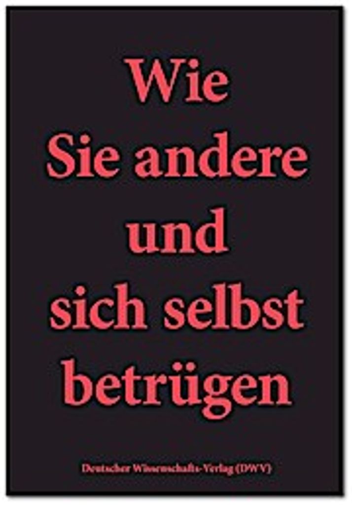 Wie Sie andere und sich selbst betrügen