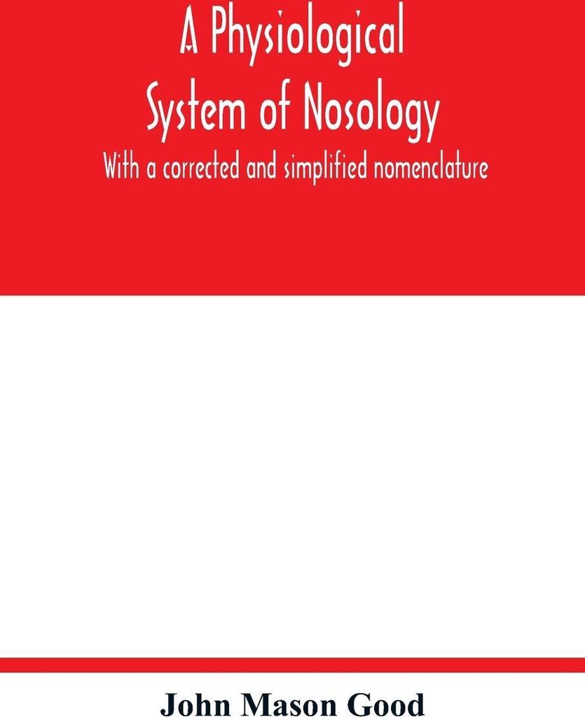 A physiological system of nosology; with a corrected and simplified nomenclature