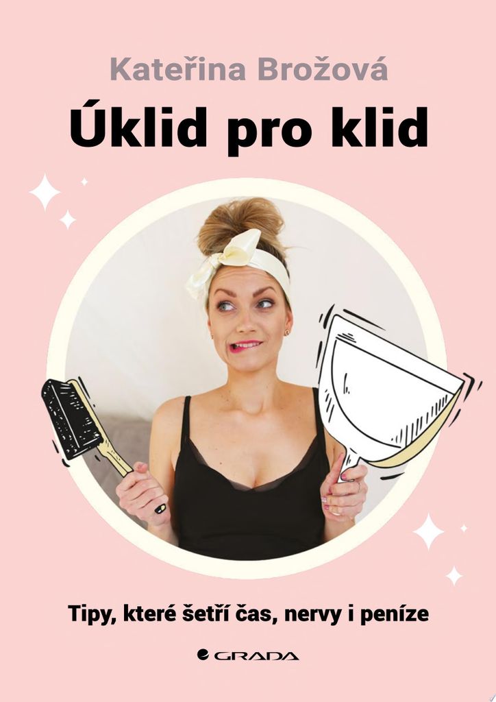 Úklid pro klid. tipy, které šetří čas, nervy i peníze | Kateřina Brožová